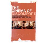 Cinema of Discomfort, The: Disquieting, Awkward and Uncomfortable Experiences in Contemporary Art and Indie Film