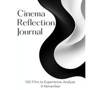 Cinema Reflection Journal: 100 Films to Experience, Analyze & Remember | A Movie Review and Reflection Notebook for Cinephiles