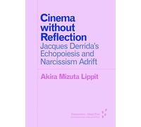 Cinema without Reflection: Jacques Derrida’s Echopoiesis and Narcissim Adrift (Forerunners: Ideas First)