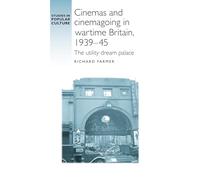 Cinemas and Cinemagoing in Wartime Britain, 1939-45: The Utility Dream Palace (Studies in Popular Culture)