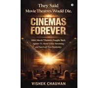 Cinemas Forever: How Movie Theatres Fought Back Against TV, Home Video, Streaming-and Survived Two Pandemics