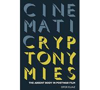 Cinematic Cryptonymies: The Absent Body in Postwar Film (Contemporary Approaches to Film and Media Studies)