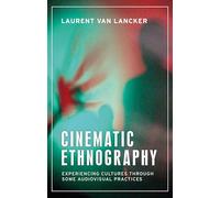 Cinematic Ethnography: Experiencing Cultures Through Some Audiovisual Practices (Anthropology, Creative Practice and Ethnography)