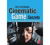 Cinematic Game Secrets for Creative Directors and Producers : Inspired Techniques From Industry Legends