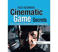 Cinematic Game Secrets for Creative Directors and Producers: Inspired Techniques From Industry Legends