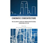 Cinematic Starchitecture: The Celebrity Status of Urban Architectural Structures in Film (Routledge Advances in Film Studies)