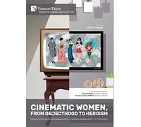 Cinematic Women, From Objecthood to Heroism: Essays on Female Gender Representation on Western Screens and in TV productions (Cinema and Culture)