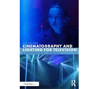Cinematography and Lighting for Television : A Contemporary Approach