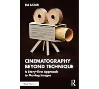 Cinematography Beyond Technique: A Story-First Approach to Moving Images