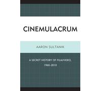 Cinemulacrum: A Secret History of Film / Video, 1960-2010