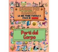 Cinese Facile per Bambini: Le Mie Prime Parole e Frasi in Cinese: Impara il Cinese con Disegni e Associazioni: Le Parti del Corpo (Libri per Imparare la Lingua Cinese Mandarino)