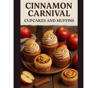 Cinnamon Carnival: Cupcake and Muffin Recipe Book: Baking Bliss for Every Home Chef with Easy, Moist & Fluffy Cinnamon Swirl Muffins, Snickerdoodle Cupcakes, Apple Streusel, and More! (Recipe Ebooks)