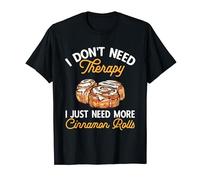 Cinnamon Roll Therapy I Just Need More Cinnamon Rolls T-Shirt