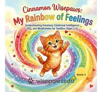 Cinnamon Wisepaws: My Rainbow of Feelings: Understanding Emotions, Emotional Intelligence (EQ), and Mindfulness for Toddlers (Ages 2-5) (Wisepaws: Cinnamon the Cat Series)