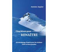 Cinq hivers pour renaître: Un témoignage d'espoir pour les victimes d'AVC et leurs proches