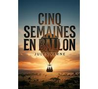 Cinq semaines en ballon: Le récit palpitant d'un voyage aérien au dessus de l'Afrique par Jules Verne, une aventure scientifique et géographique pleine de surprises.