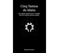 Cinq Yantras du Matin: Une pratique matinale courte et complète issue de la tradition tibétaine originale (Série Pratique du Matin)
