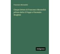 Cinque lettere di Francesco Morandini pittore detto il Poppi a Vincenzio Borghini