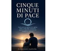 Cinque Minuti di Pace: La guida pratica alla meditazione quotidiana per principianti: come ridurre lo stress, calmare la mente e costruire un abitudine di consapevolezza che dura