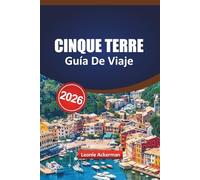 CINQUE TERRE GUÍA DE VIAJE 2026: Descubre pueblos atemporales, impresionantes vistas costeras y aventuras inolvidables en el paraíso escondido de Italia