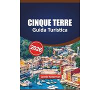 CINQUE TERRE GUIDA TURISTICA 2026: Scopri villaggi senza tempo, panorami costieri mozzafiato e avventure indimenticabili nel paradiso nascosto d'Italia