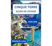 CINQUE TERRE GUIDE DE VOYAGE 2025-2026: À la recherche de la beauté, de la saveur et de l’aventure le long de la Riviera italienne