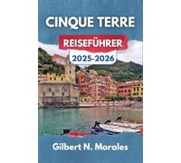 CINQUE TERRE REISEFÜHRER 2025/2026: Eine Reise durch Küstendörfer, zeitlose Pfade und mediterrane Magie