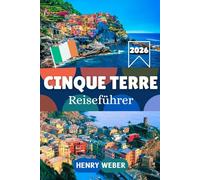 CINQUE TERRE REISEFÜHRER 2026: Mit Vernazza, Manarola, Riomaggiore, Monterosso und Portovenere - Wanderungen, Sehenswürdigkeiten, Strände, Restaurants und perfekte Itinerare für deine Reise