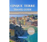 Cinque Terre Travel Guide 2025: Your Essential Handbook to Italy’s Riviera-Unforgettable Hikes, Local Cuisine, and Travel Tips