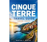 CINQUE TERRE TRAVEL GUIDE 2026-2027: Hidden Gems, Authentic Italian Cuisine, Local Experiences, and Easy Trip Planning