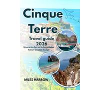 Cinque Terre Travel Guide 2026: Local Secrets, Scenic Trails, Village Walks, Train Tips, Hidden Gems & Smart Itineraries for an Unforgettable Italian Coastal Escape