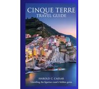Cinque Terre Travel Guide: Unveiling the Ligurian Coast’s Hidden Gems