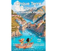 Cinque Terre y Liguria para Jóvenes Viajeros: Pueblos Coloridos, Senderos Escondidos, Costas Impresionantes y la Magia de la Riviera Italiana