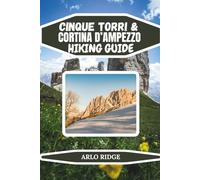 CINQUE TORRI & CORTINA D’AMPEZZO HIKING GUIDE: Adventure, History, and Nature Combined in One Comprehensive Guide (Trek Beyond Borders Guides)