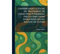 Cintribution a l'etude du traitement de l'infection puerperale par les injections intraveineuses du sulfate de cuivre