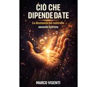 Ciò che Dipende da Te: La dicotomia del controllo secondo Epitteto guida ragionata all’Enchiridion per distinguere la volontà dagli eventi esterni (Stoicismo Operativo)