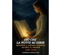 Ciò che la notte mi disse: Quando l’anima viaggia oltre il sonno (L’ANIMA IN LUCE)