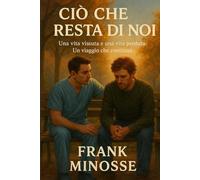 Ciò che resta di noi: Una vita vissuta e una vita perduta. Un viaggio che continua. (TRUE LIFE STORIES)