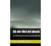 Ciò che vibra nel silenzio: Un cammino sotto la forma nascosta della vita