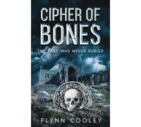 Cipher of Bones: The Past Was Never Buried (The Legacy Protocol)