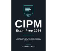 CIPM Exam Prep 2026: Complete Study Guide for the Certified Information Privacy Manager Exam with 100 Practice Questions and 2 Full Mock Exams
