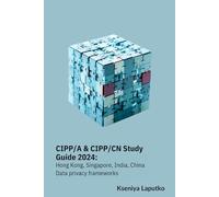 CIPP/A & CIPP/CN Study Guide 2024: Hong Kong, Singapore, India, China data privacy frameworks