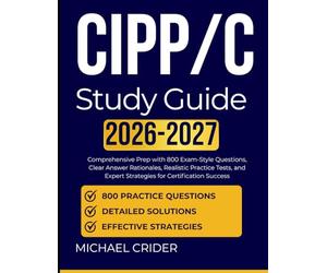 CIPP/C Study Guide 2026 2027: Comprehensive Prep with 1000 Exam-Style Questions, Clear Answer Rationales, Realistic Practice Tests, and Expert Strategies for Certification Success