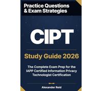 CIPT 2026 Study Guide: Complete Exam Prep for the IAPP Certified Information Privacy Technologist Certification (Alexander Reid Privacy Track)