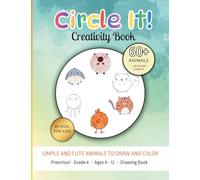 Circle It! Creativity Book Co-created by Kids for Kids. Simple & Cute Animals to Draw & Color. Preschool, Kindergarten, Grade 1-4.: Drawing Book for Ages 4, 5, 6, 7, 8, 9, 10, 11, 12.