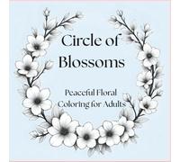 Circle of Blossoms: Peaceful Floral Coloring for Adults;Relaxing Flower Wreath Designs for Stress Relief and Creativity;Beautiful Hand-Drawn Florals ... the Art of Coloring Flowers;A Lovely Gift