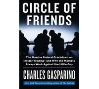 Circle of Friends: The Massive Federal Crackdown on Insider Trading---and Why the Markets Always Work Against the Little Guy