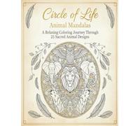 Circle of Life: Animal Mandalas: A Relaxing Colouring Journey Through 25 Sacred Animal Designs