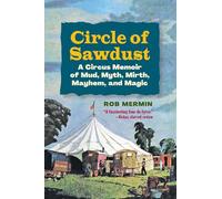 Circle of Sawdust: A Circus Memoir of Mud, Myth, Mirth, Mayhem and Magic