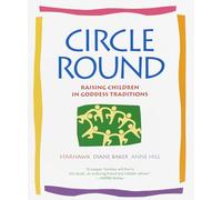 Circle Round: Raising Children in Goddess Traditions